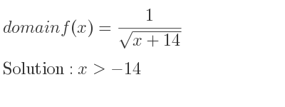 The domain of f(x)= 1/(sqrt(x+14)) is x>-14